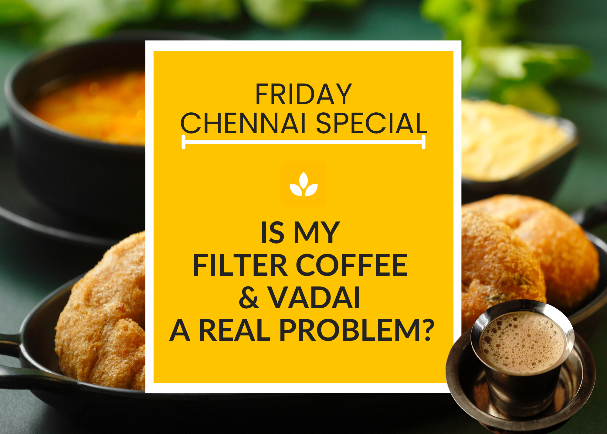 Friday Chennai: Is My  Filter Coffee  & Vadai  a Real Problem?