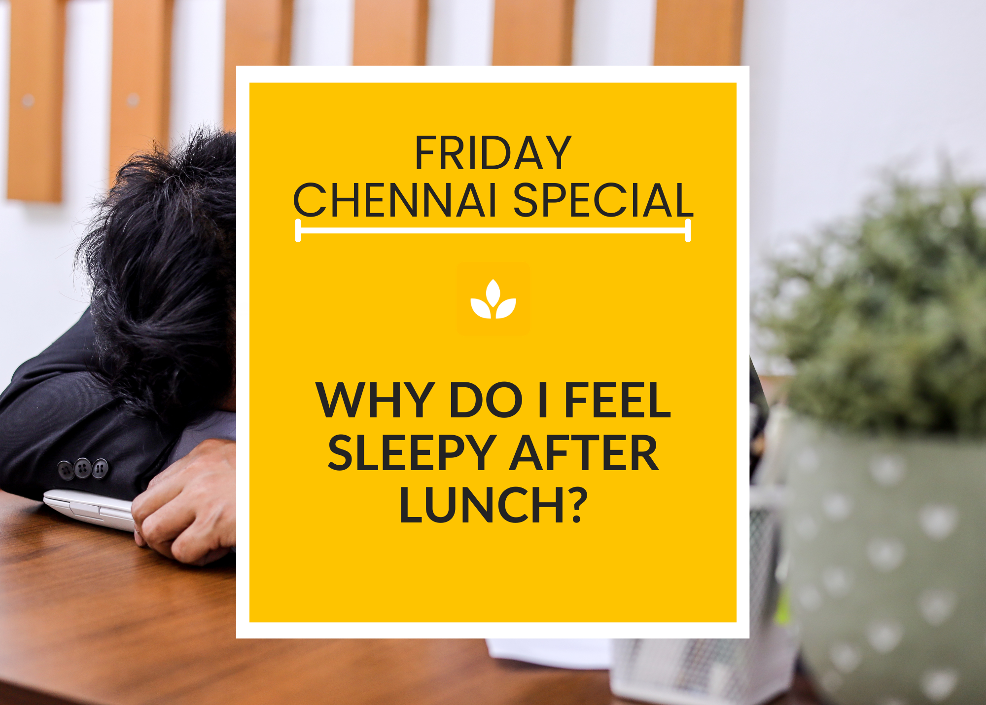 Friday Chennai: Why Do I Feel Sleepy After Lunch?