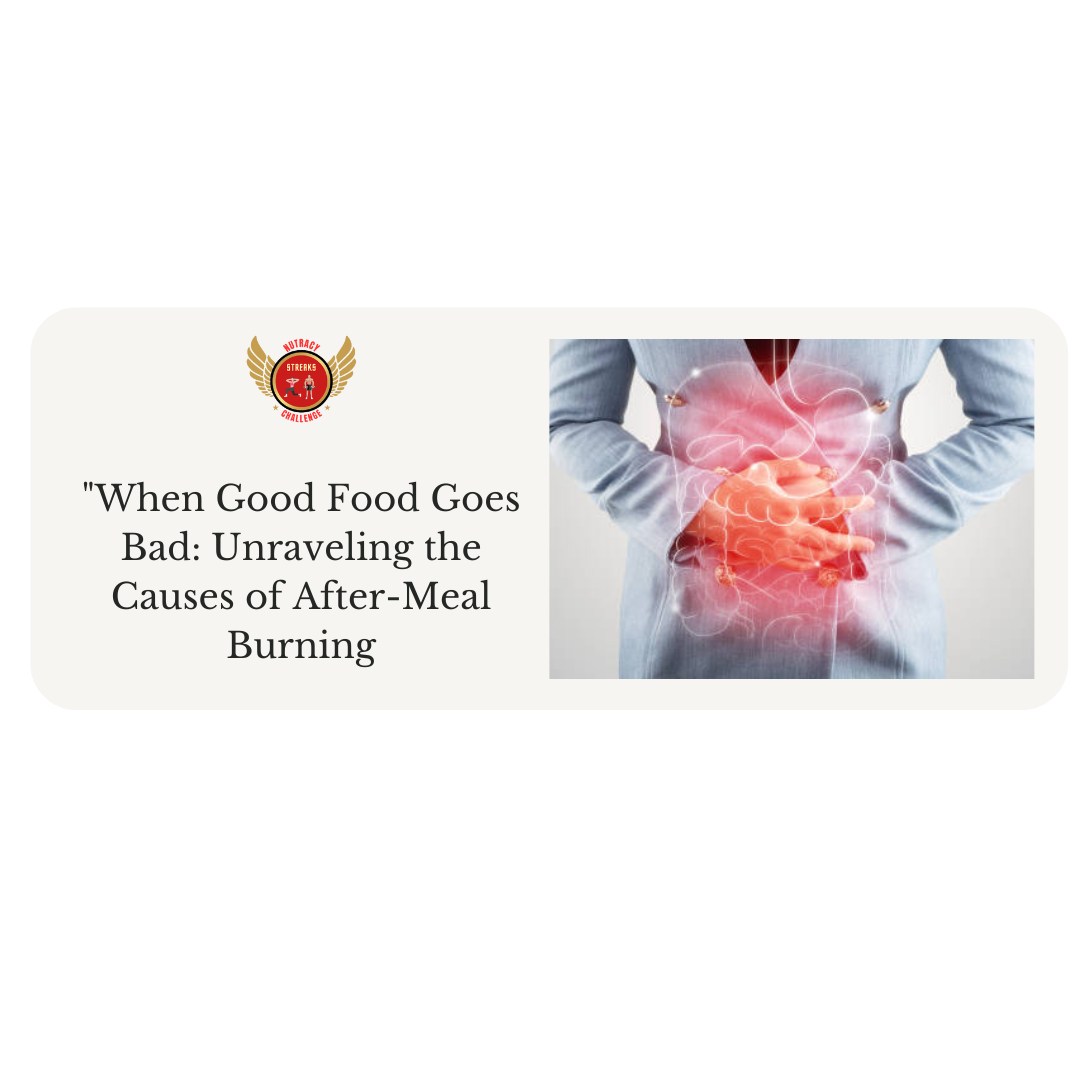When Good Food Goes Bad: Unraveling the Causes of After-Meal Burning