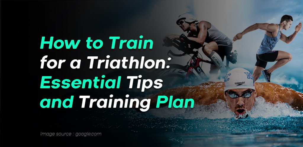 How to Train for a Triathlon: Essential Tips and Training Plan