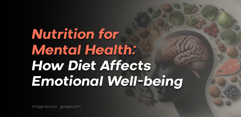 Nutrition for Mental Health: How Diet Affects Emotional Well-being