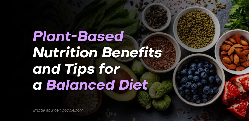 Plant-Based Nutrition: Benefits and Tips for a Balanced Diet