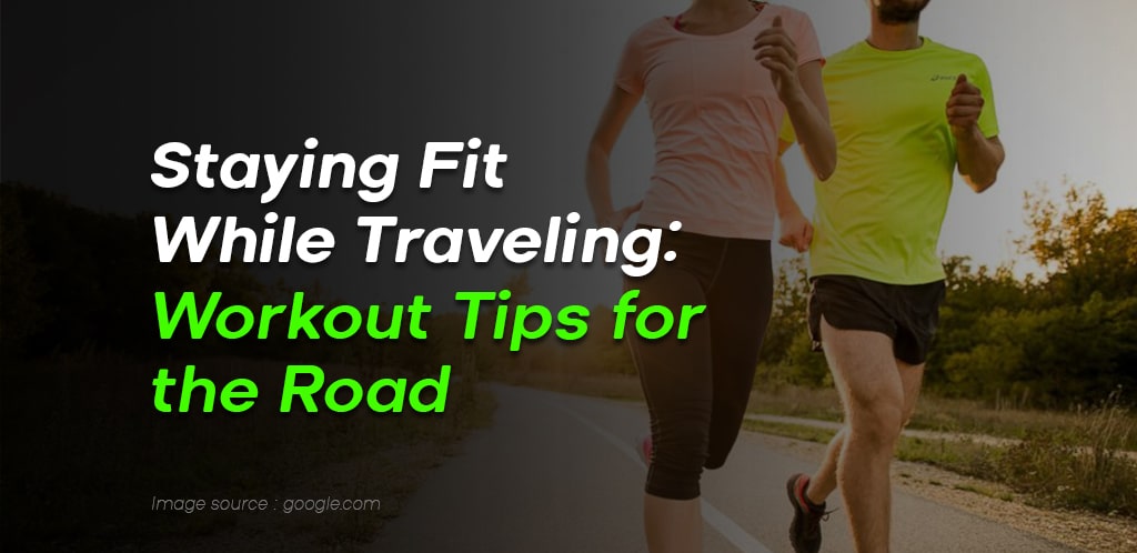 Staying Fit While Traveling: Workout Tips for the Road