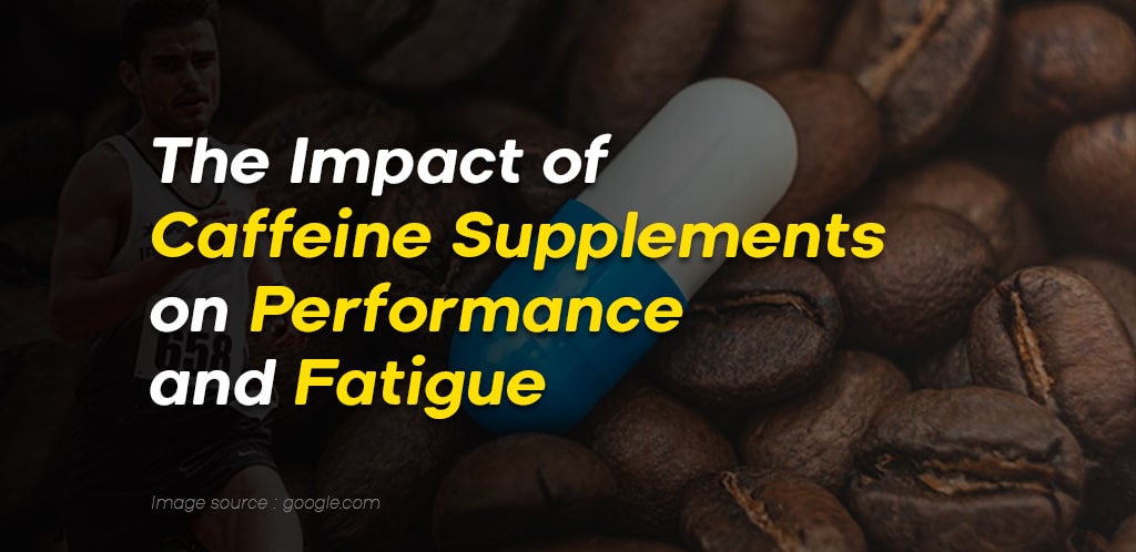 The Impact of Caffeine Supplements on Performance and Fatigue