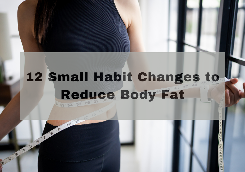 12 Small Habit Changes to Reduce Body Fat