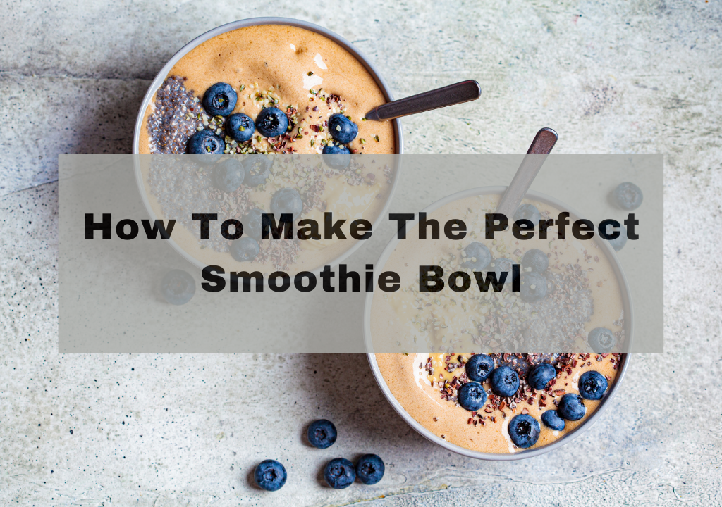 How to make the Perfect Vegan Smoothie Bowl
