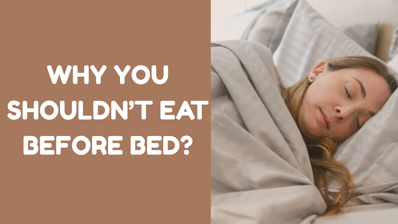WHY YOU SHOULDN’T EAT BEFORE BED?